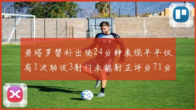 劳塔罗替补出场24分钟表现平平仅有1次助攻3射门未能射正评分71分