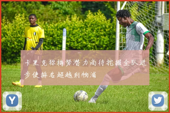卡里克称梅努潜力尚待挖掘全队进步使排名超越利物浦